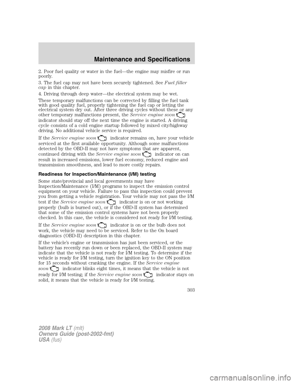 LINCOLN MARK LT 2008 Owners Manual 2. Poor fuel quality or water in the fuel—the engine may misfire or run
poorly.
3. The fuel cap may not have been securely tightened. SeeFuel filler
capin this chapter.
4. Driving through deep water LINCOLN MARK LT 2008 Owners Manual 2. Poor fuel quality or water in the fuel—the engine may misfire or run
poorly.
3. The fuel cap may not have been securely tightened. SeeFuel filler
capin this chapter.
4. Driving through deep water