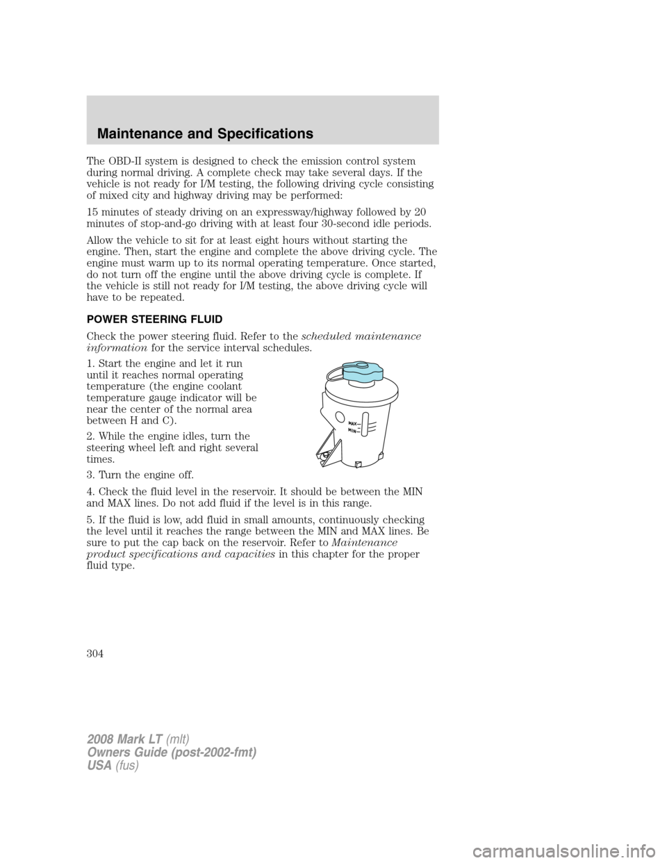 LINCOLN MARK LT 2008 User Guide The OBD-II system is designed to check the emission control system
during normal driving. A complete check may take several days. If the
vehicle is not ready for I/M testing, the following driving cyc