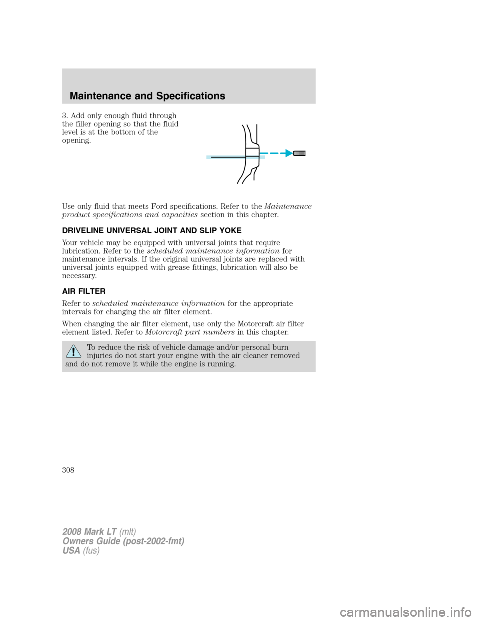 LINCOLN MARK LT 2008 Manual PDF 3. Add only enough fluid through
the filler opening so that the fluid
level is at the bottom of the
opening.
Use only fluid that meets Ford specifications. Refer to theMaintenance
product specificatio LINCOLN MARK LT 2008 Manual PDF 3. Add only enough fluid through
the filler opening so that the fluid
level is at the bottom of the
opening.
Use only fluid that meets Ford specifications. Refer to theMaintenance
product specificatio