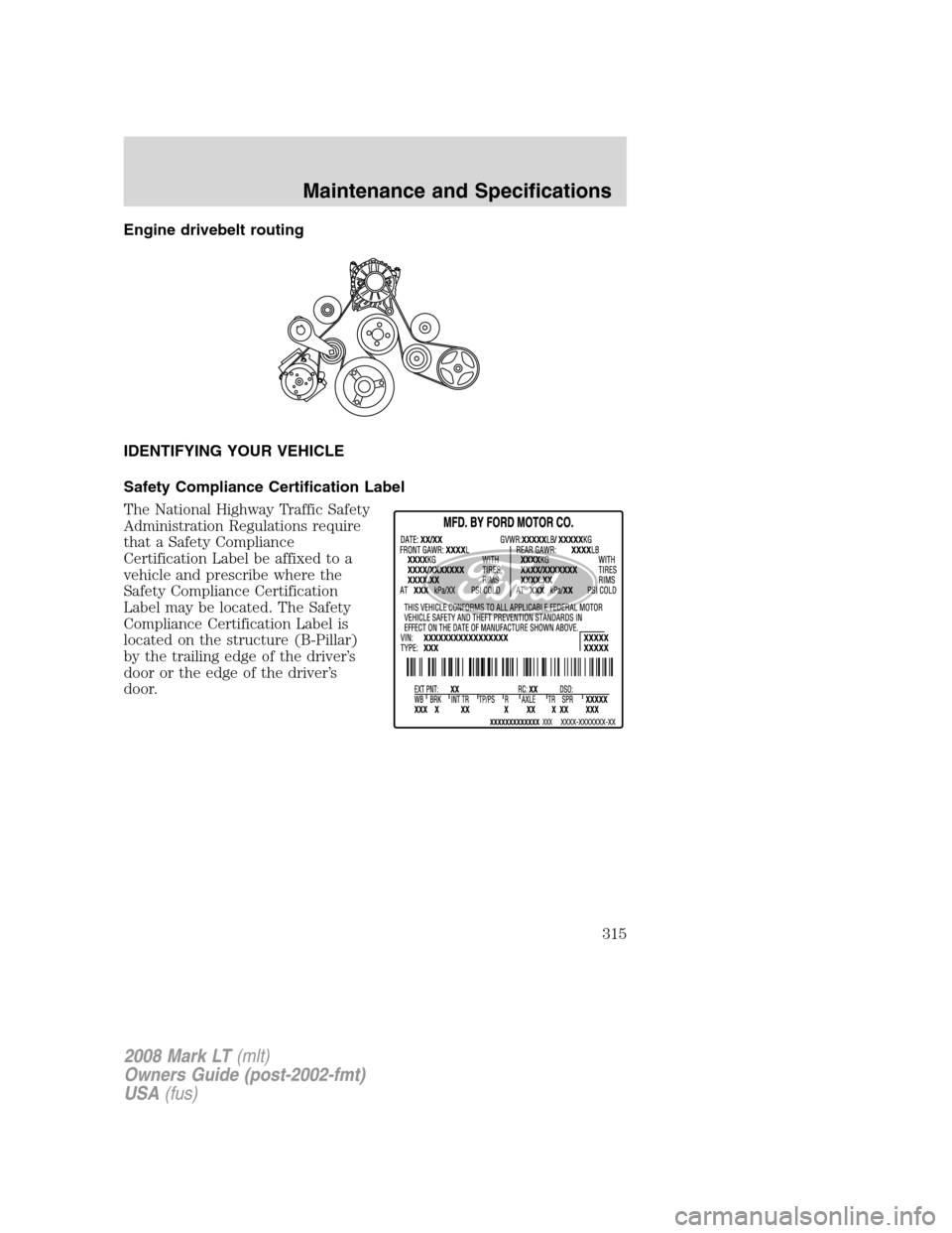 LINCOLN MARK LT 2008 Manual Online Engine drivebelt routing
IDENTIFYING YOUR VEHICLE
Safety Compliance Certification Label
The National Highway Traffic Safety
Administration Regulations require
that a Safety Compliance
Certification La LINCOLN MARK LT 2008 Manual Online Engine drivebelt routing
IDENTIFYING YOUR VEHICLE
Safety Compliance Certification Label
The National Highway Traffic Safety
Administration Regulations require
that a Safety Compliance
Certification La