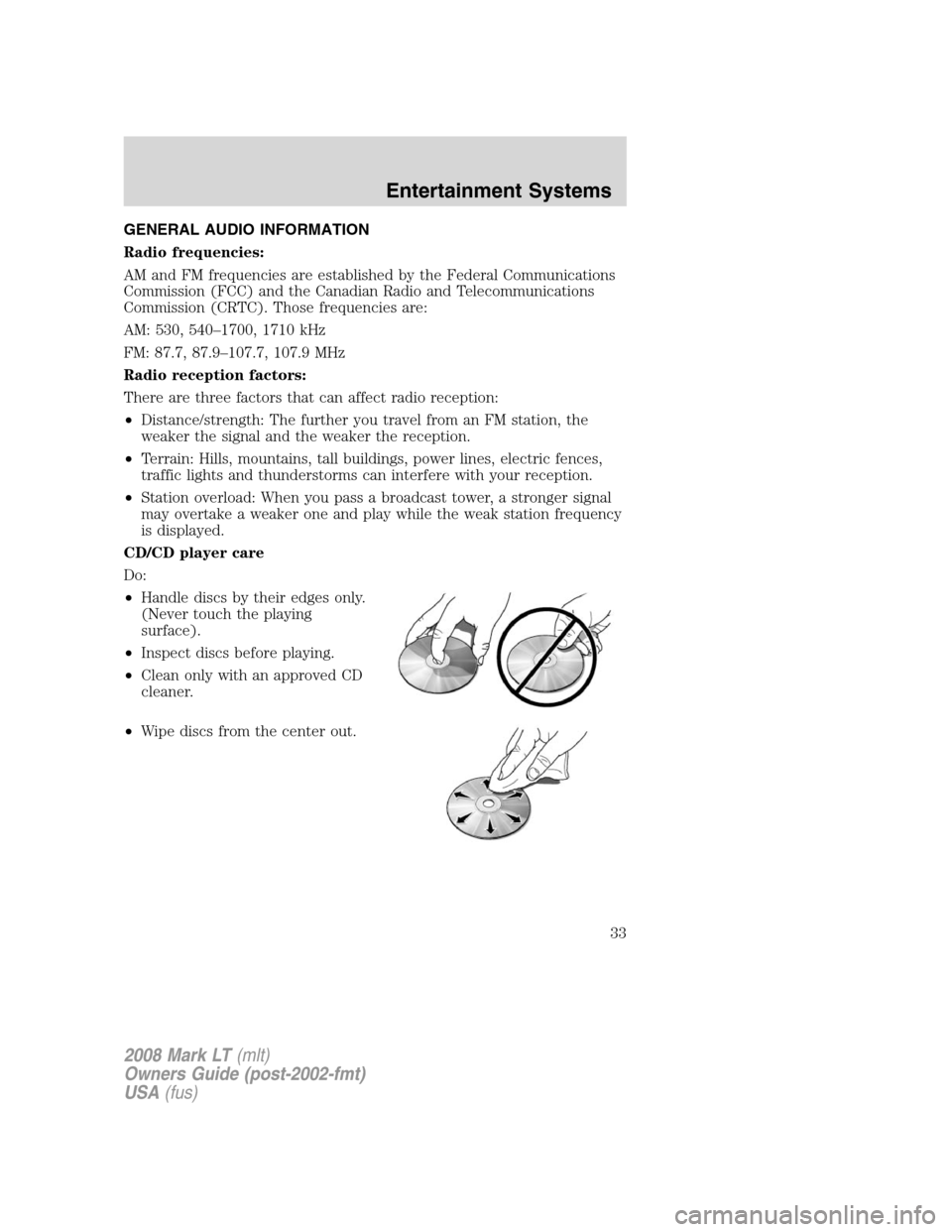 LINCOLN MARK LT 2008 Owners Guide GENERAL AUDIO INFORMATION
Radio frequencies:
AM and FM frequencies are established by the Federal Communications
Commission (FCC) and the Canadian Radio and Telecommunications
Commission (CRTC). Those