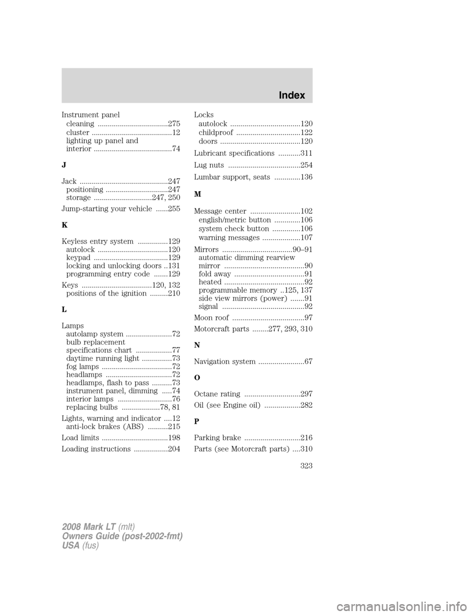 LINCOLN MARK LT 2008  Owners Manual Instrument panel
cleaning ...................................275
cluster ........................................12
lighting up panel and
interior .......................................74
J
Jack ....