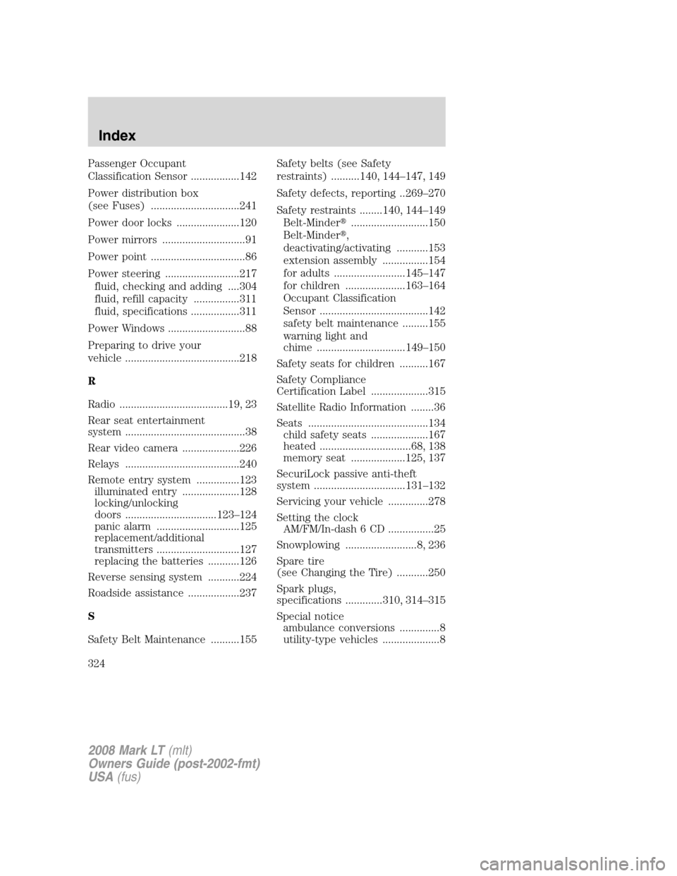 LINCOLN MARK LT 2008  Owners Manual Passenger Occupant
Classification Sensor .................142
Power distribution box
(see Fuses) ...............................241
Power door locks ......................120
Power mirrors ...........