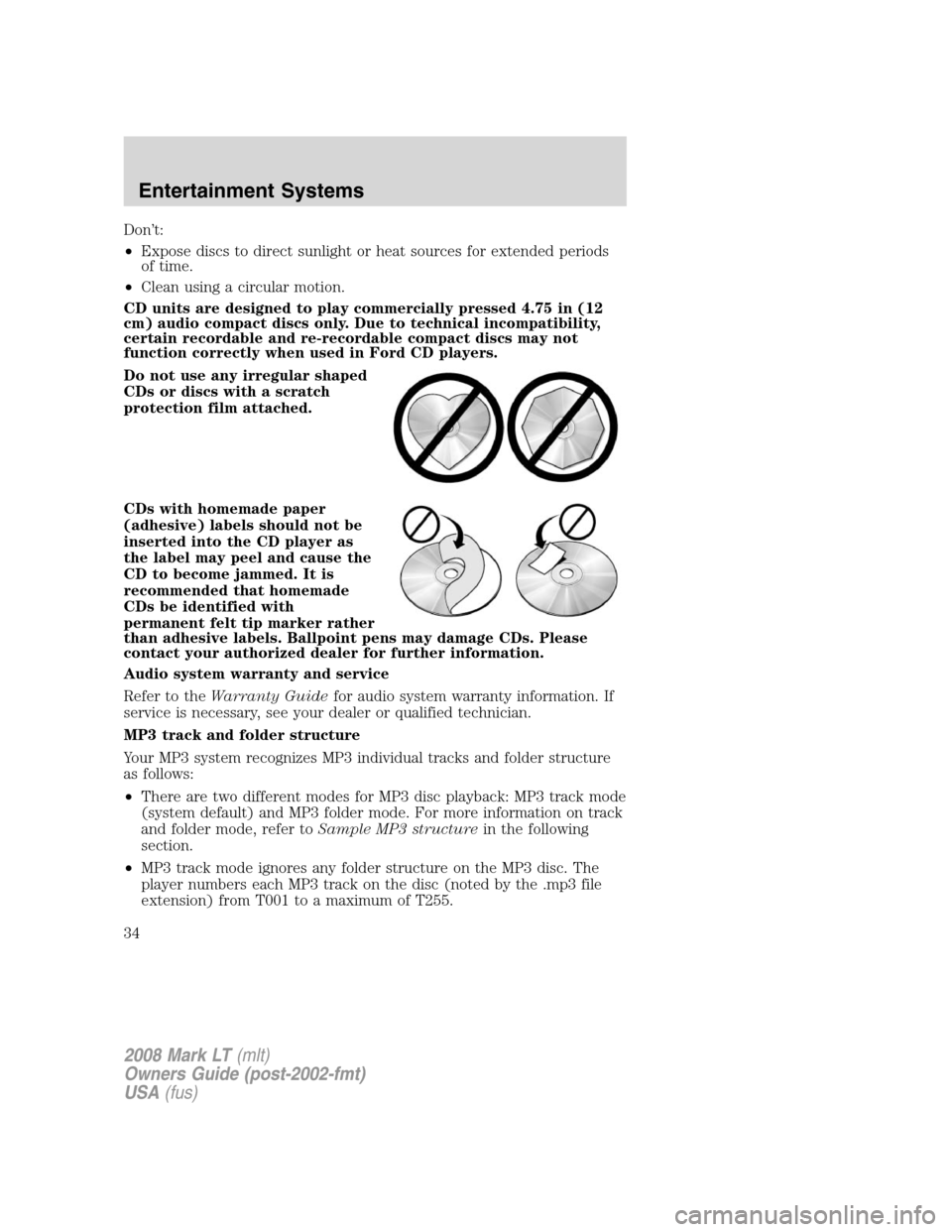 LINCOLN MARK LT 2008 Owners Guide Don’t:
•Expose discs to direct sunlight or heat sources for extended periods
of time.
•Clean using a circular motion.
CD units are designed to play commercially pressed 4.75 in (12
cm) audio com LINCOLN MARK LT 2008 Owners Guide Don’t:
•Expose discs to direct sunlight or heat sources for extended periods
of time.
•Clean using a circular motion.
CD units are designed to play commercially pressed 4.75 in (12
cm) audio com