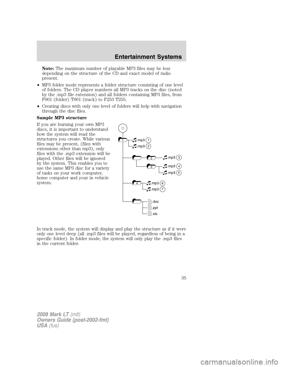 LINCOLN MARK LT 2008 Owners Manual Note:The maximum number of playable MP3 files may be less
depending on the structure of the CD and exact model of radio
present.
•MP3 folder mode represents a folder structure consisting of one leve LINCOLN MARK LT 2008 Owners Manual Note:The maximum number of playable MP3 files may be less
depending on the structure of the CD and exact model of radio
present.
•MP3 folder mode represents a folder structure consisting of one leve