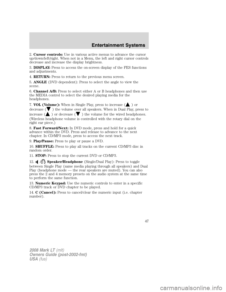 LINCOLN MARK LT 2008 Service Manual 2.Cursor controls:Use in various active menus to advance the cursor
up/down/left/right. When not in a Menu, the left and right cursor controls
decrease and increase the display brightness.
3.DISPLAY:P