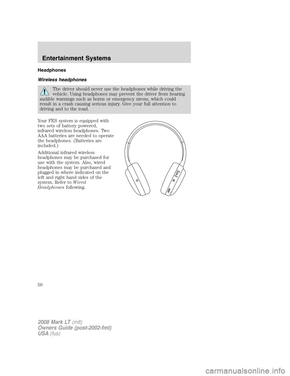 LINCOLN MARK LT 2008 Service Manual Headphones
Wireless headphones
The driver should never use the headphones while driving the
vehicle. Using headphones may prevent the driver from hearing
audible warnings such as horns or emergency si LINCOLN MARK LT 2008 Service Manual Headphones
Wireless headphones
The driver should never use the headphones while driving the
vehicle. Using headphones may prevent the driver from hearing
audible warnings such as horns or emergency si