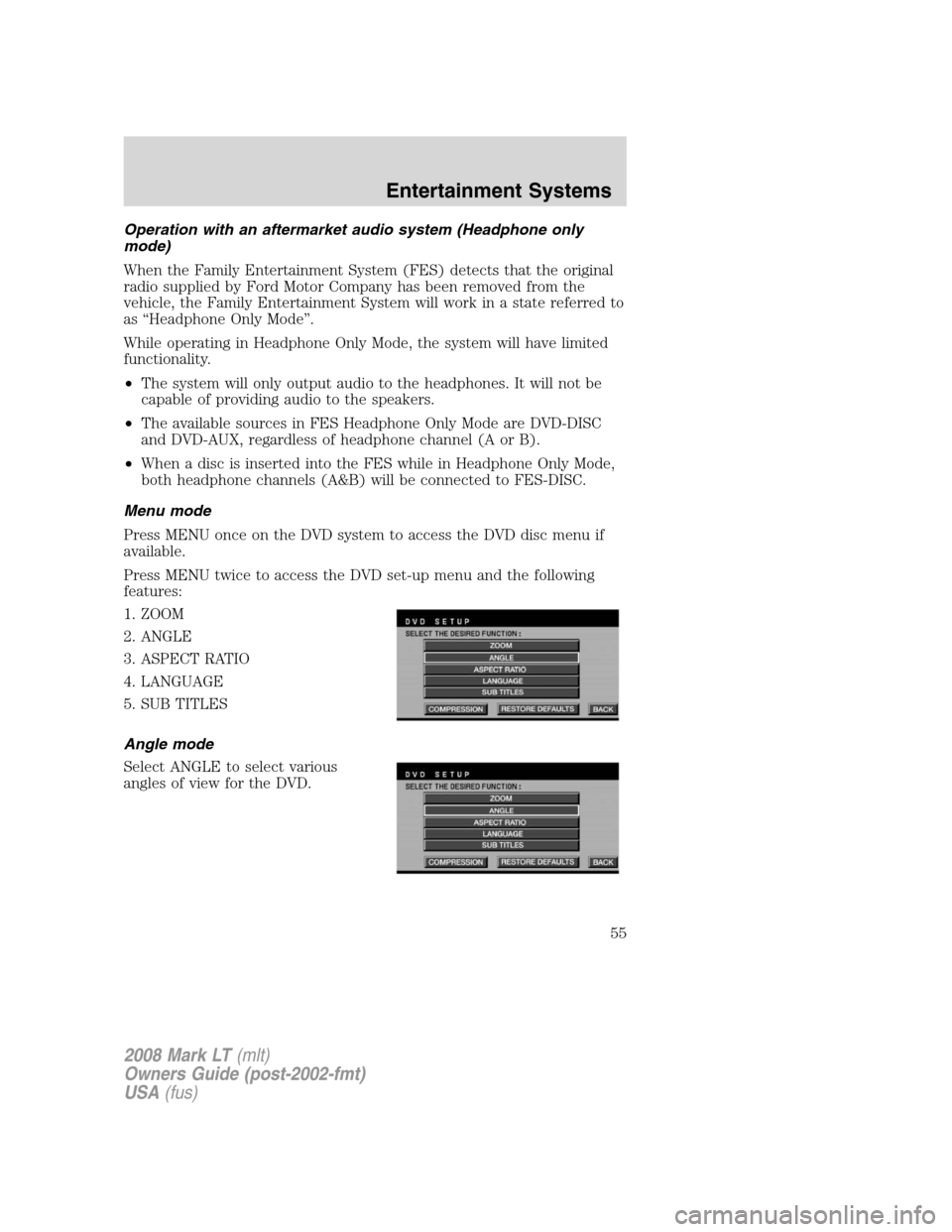LINCOLN MARK LT 2008 Workshop Manual Operation with an aftermarket audio system (Headphone only
mode)
When the Family Entertainment System (FES) detects that the original
radio supplied by Ford Motor Company has been removed from the
veh LINCOLN MARK LT 2008 Workshop Manual Operation with an aftermarket audio system (Headphone only
mode)
When the Family Entertainment System (FES) detects that the original
radio supplied by Ford Motor Company has been removed from the
veh