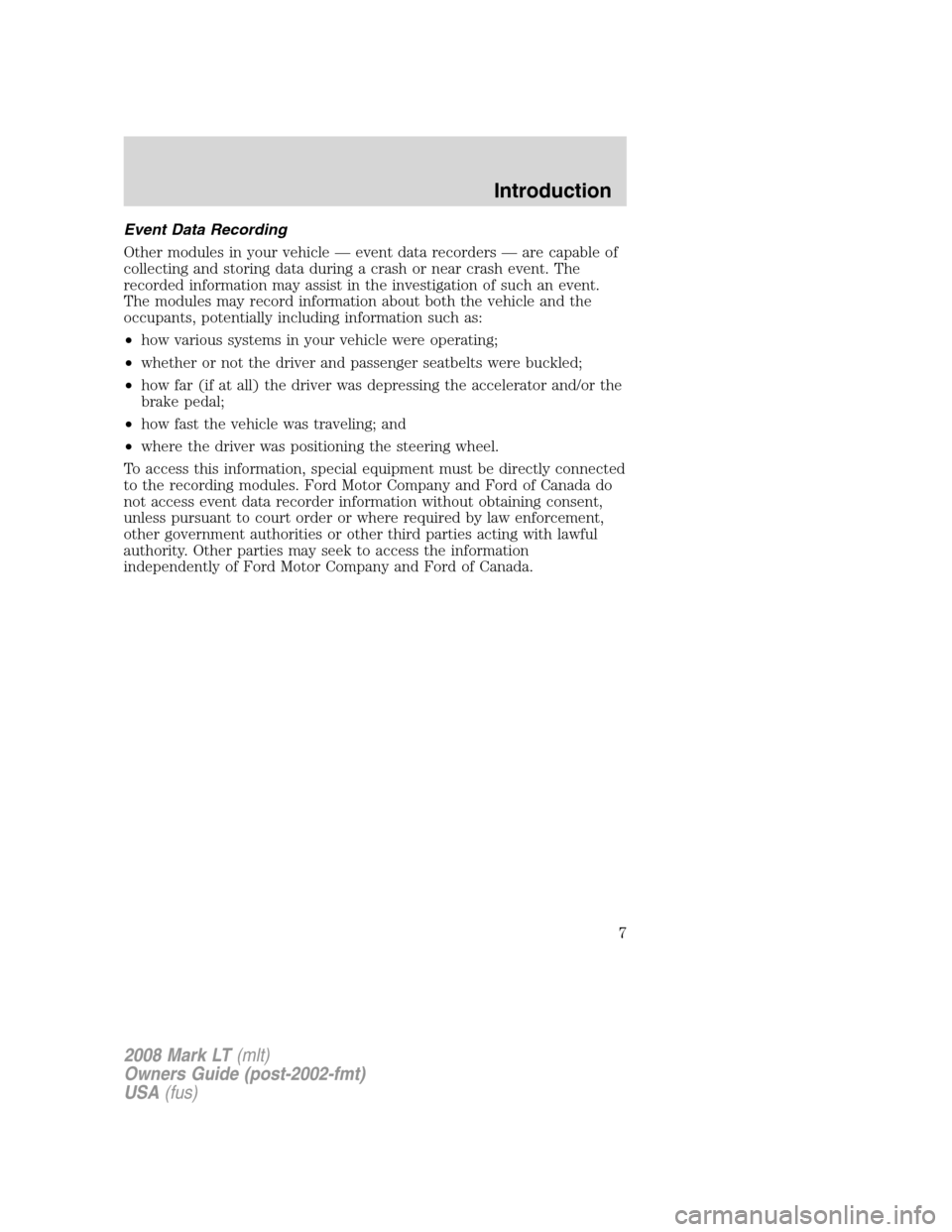 LINCOLN MARK LT 2008  Owners Manual Event Data Recording
Other modules in your vehicle — event data recorders — are capable of
collecting and storing data during a crash or near crash event. The
recorded information may assist in th