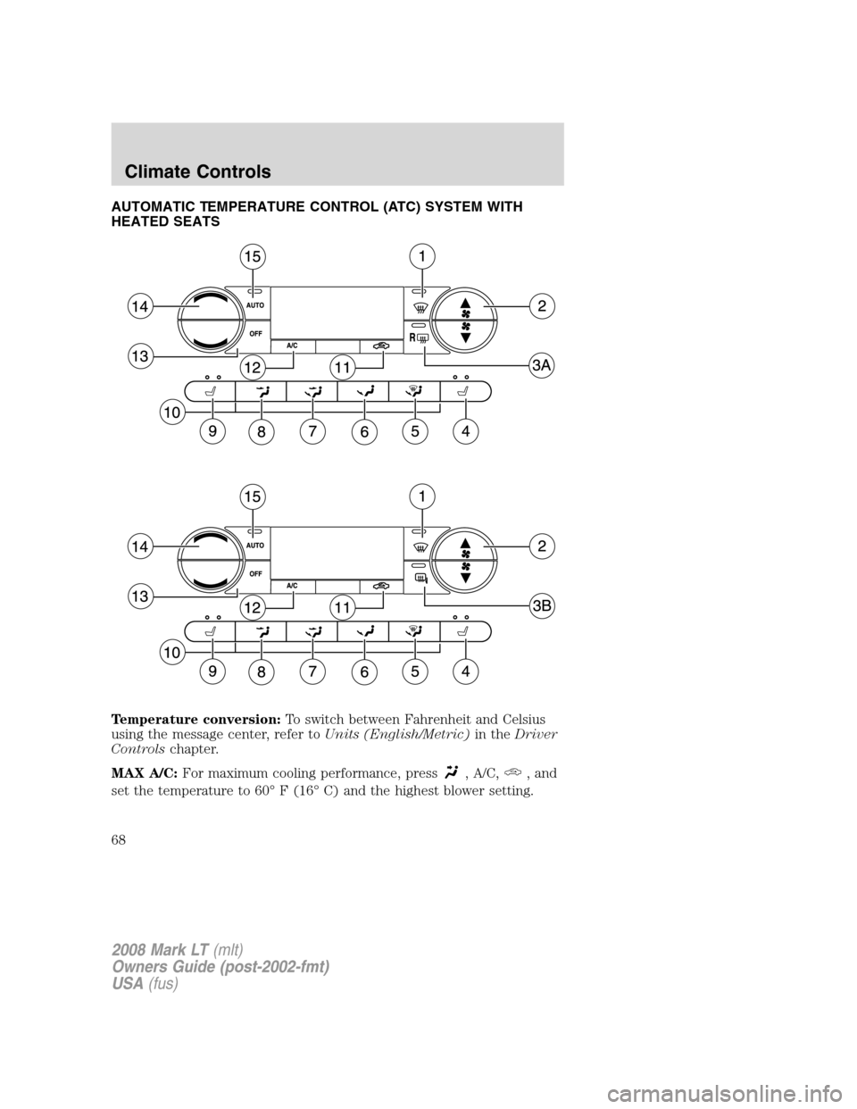 LINCOLN MARK LT 2008  Owners Manual AUTOMATIC TEMPERATURE CONTROL (ATC) SYSTEM WITH
HEATED SEATS
Temperature conversion:To switch between Fahrenheit and Celsius
using the message center, refer toUnits (English/Metric)in theDriver
Contro