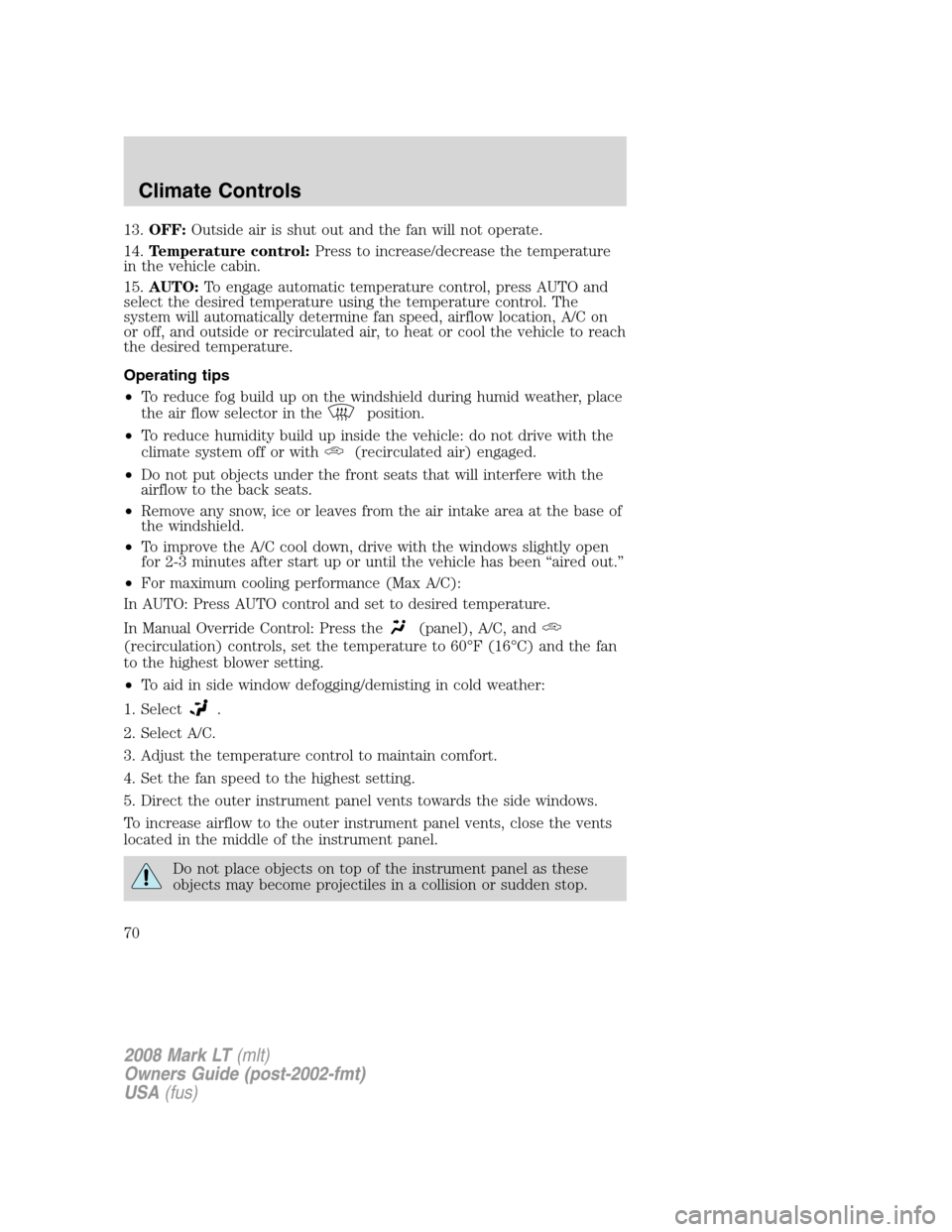 LINCOLN MARK LT 2008  Owners Manual 13.OFF:Outside air is shut out and the fan will not operate.
14.Temperature control:Press to increase/decrease the temperature
in the vehicle cabin.
15.AUTO:To engage automatic temperature control, pr