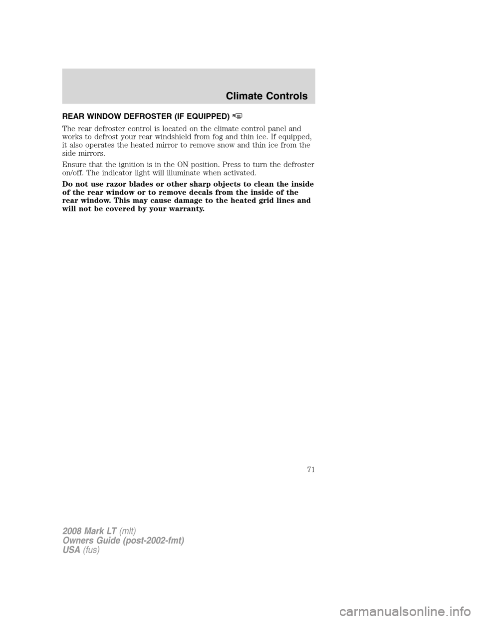 LINCOLN MARK LT 2008 Manual PDF REAR WINDOW DEFROSTER (IF EQUIPPED)R
The rear defroster control is located on the climate control panel and
works to defrost your rear windshield from fog and thin ice. If equipped,
it also operates t LINCOLN MARK LT 2008 Manual PDF REAR WINDOW DEFROSTER (IF EQUIPPED)R
The rear defroster control is located on the climate control panel and
works to defrost your rear windshield from fog and thin ice. If equipped,
it also operates t