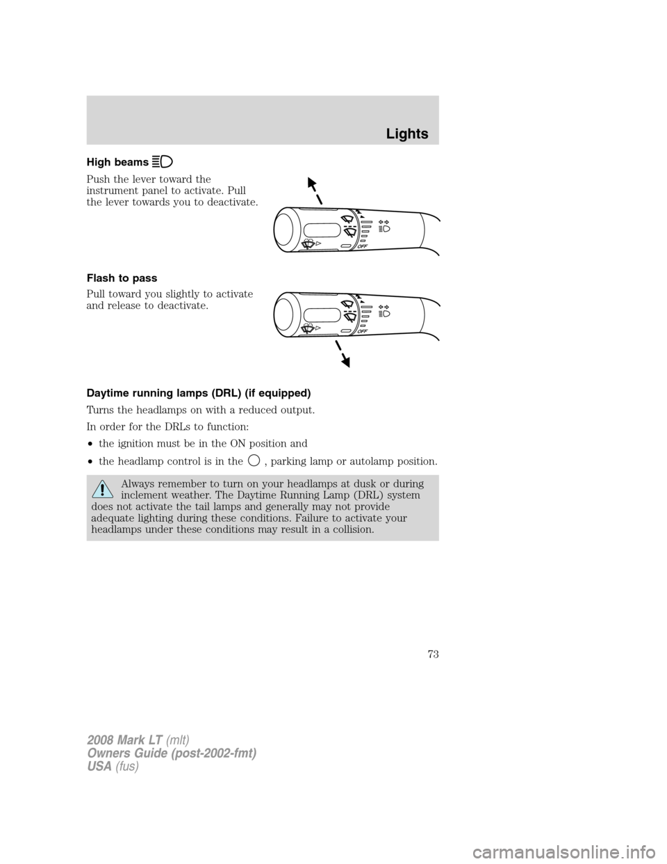LINCOLN MARK LT 2008 Owners Manual High beams
Push the lever toward the
instrument panel to activate. Pull
the lever towards you to deactivate.
Flash to pass
Pull toward you slightly to activate
and release to deactivate.
Daytime runni LINCOLN MARK LT 2008 Owners Manual High beams
Push the lever toward the
instrument panel to activate. Pull
the lever towards you to deactivate.
Flash to pass
Pull toward you slightly to activate
and release to deactivate.
Daytime runni