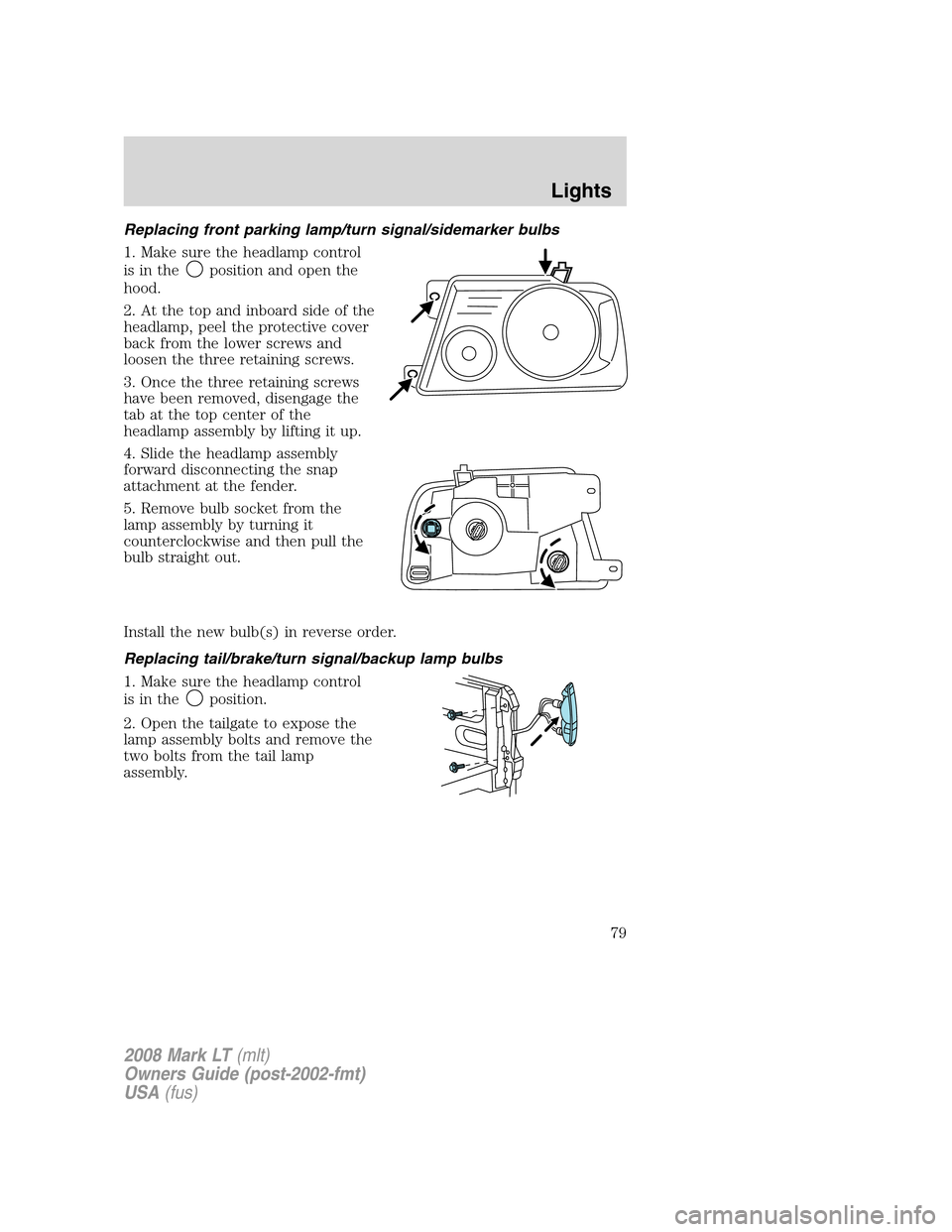 LINCOLN MARK LT 2008 Owners Manual Replacing front parking lamp/turn signal/sidemarker bulbs
1. Make sure the headlamp control
is in the
position and open the
hood.
2. At the top and inboard side of the
headlamp, peel the protective co LINCOLN MARK LT 2008 Owners Manual Replacing front parking lamp/turn signal/sidemarker bulbs
1. Make sure the headlamp control
is in the
position and open the
hood.
2. At the top and inboard side of the
headlamp, peel the protective co