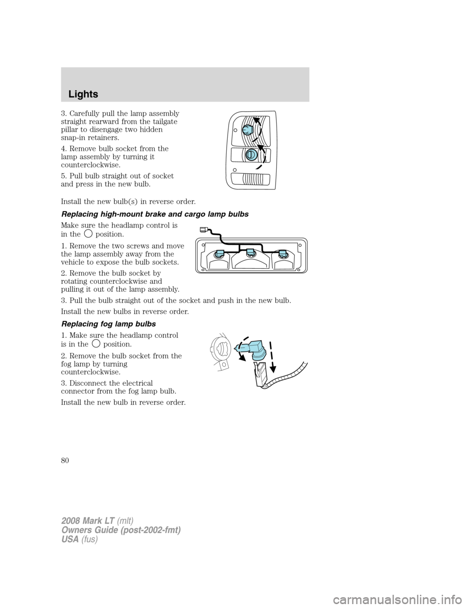 LINCOLN MARK LT 2008 Owners Manual 3. Carefully pull the lamp assembly
straight rearward from the tailgate
pillar to disengage two hidden
snap-in retainers.
4. Remove bulb socket from the
lamp assembly by turning it
counterclockwise.
5 LINCOLN MARK LT 2008 Owners Manual 3. Carefully pull the lamp assembly
straight rearward from the tailgate
pillar to disengage two hidden
snap-in retainers.
4. Remove bulb socket from the
lamp assembly by turning it
counterclockwise.
5