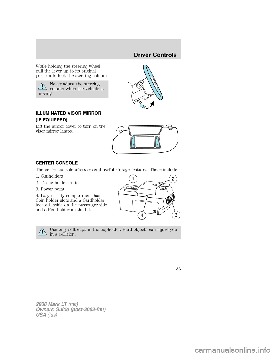 LINCOLN MARK LT 2008  Owners Manual While holding the steering wheel,
pull the lever up to its original
position to lock the steering column.
Never adjust the steering
column when the vehicle is
moving.
ILLUMINATED VISOR MIRROR
(IF EQUI