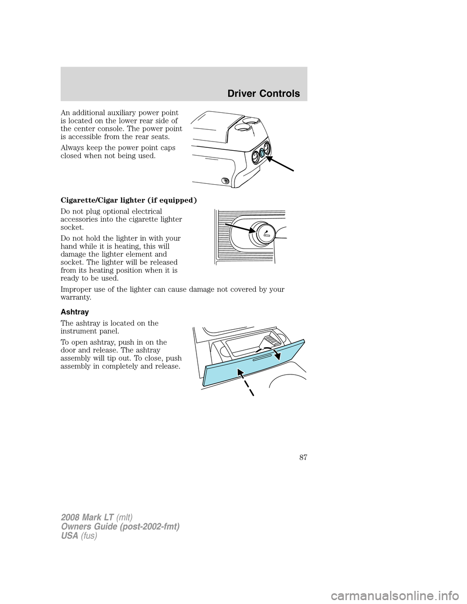 LINCOLN MARK LT 2008 Manual Online An additional auxiliary power point
is located on the lower rear side of
the center console. The power point
is accessible from the rear seats.
Always keep the power point caps
closed when not being u LINCOLN MARK LT 2008 Manual Online An additional auxiliary power point
is located on the lower rear side of
the center console. The power point
is accessible from the rear seats.
Always keep the power point caps
closed when not being u