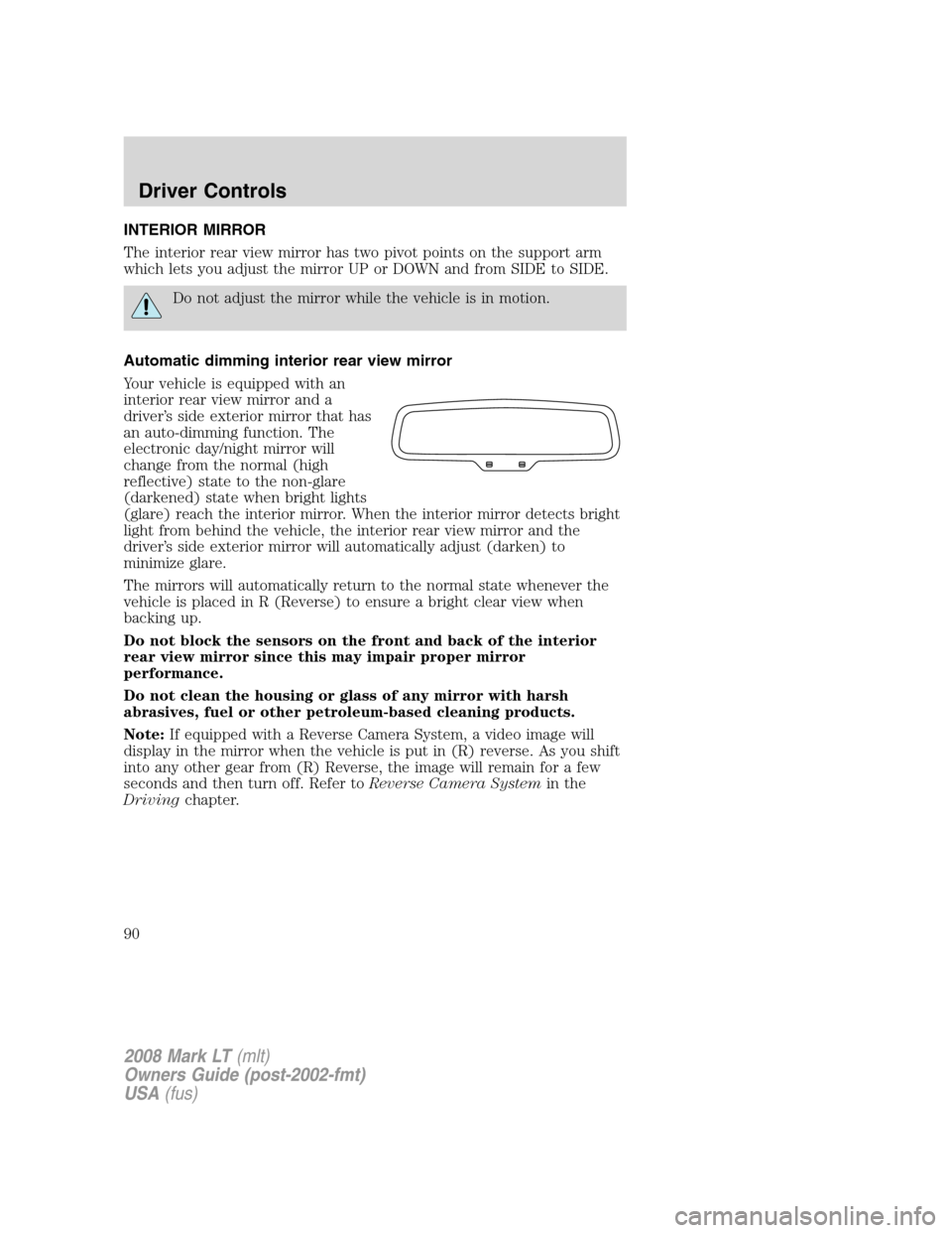 LINCOLN MARK LT 2008  Owners Manual INTERIOR MIRROR
The interior rear view mirror has two pivot points on the support arm
which lets you adjust the mirror UP or DOWN and from SIDE to SIDE.
Do not adjust the mirror while the vehicle is i