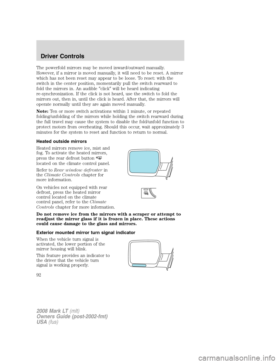 LINCOLN MARK LT 2008  Owners Manual The powerfold mirrors may be moved inward/outward manually.
However, if a mirror is moved manually, it will need to be reset. A mirror
which has not been reset may appear to be loose. To reset: with t