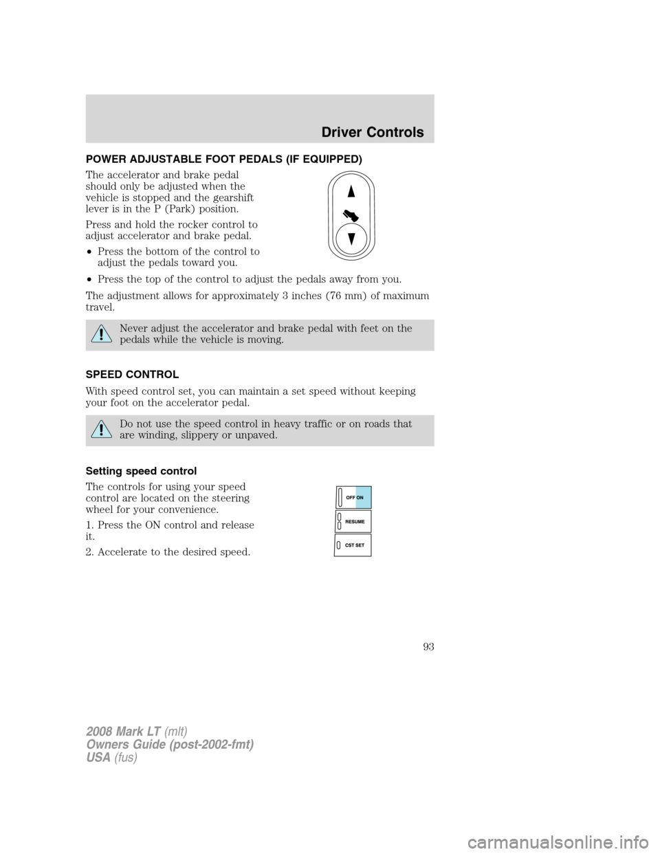 LINCOLN MARK LT 2008  Owners Manual POWER ADJUSTABLE FOOT PEDALS (IF EQUIPPED)
The accelerator and brake pedal
should only be adjusted when the
vehicle is stopped and the gearshift
lever is in the P (Park) position.
Press and hold the r