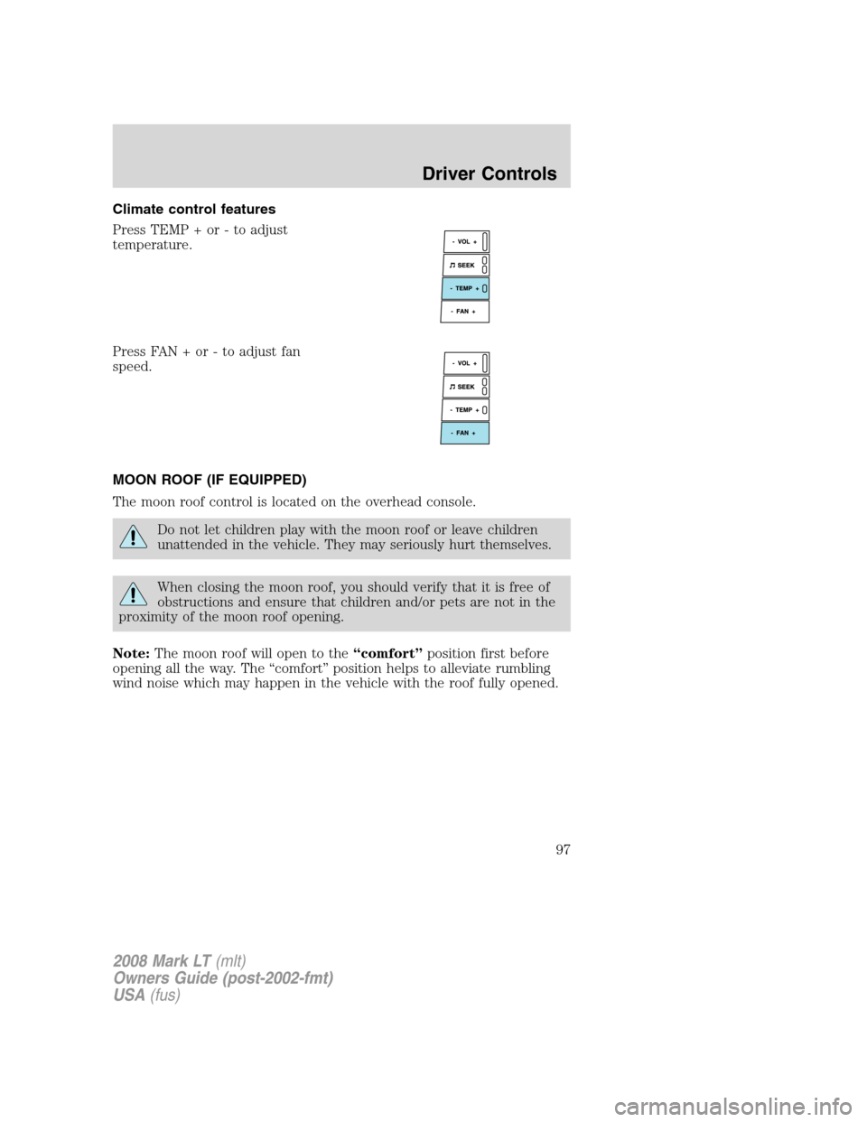 LINCOLN MARK LT 2008  Owners Manual Climate control features
Press TEMP + or - to adjust
temperature.
Press FAN + or - to adjust fan
speed.
MOON ROOF (IF EQUIPPED)
The moon roof control is located on the overhead console.
Do not let chi