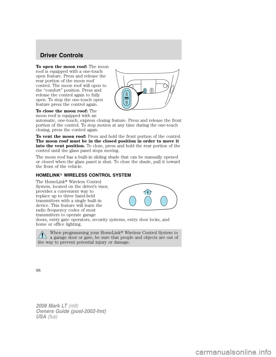 LINCOLN MARK LT 2008  Owners Manual To open the moon roof:The moon
roof is equipped with a one-touch
open feature. Press and release the
rear portion of the moon roof
control. The moon roof will open to
the “comfort” position. Press
