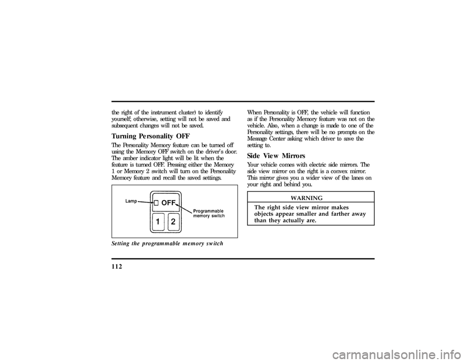 LINCOLN MARK VIII 1997  Owners Manual 112
the righ tof th e instrumen tcluster )to identifyWhe nPersonalit yis OFF ,th e vehicl ewil lfunction
WARNING
Th erigh tsid evie wmirro rmakes 