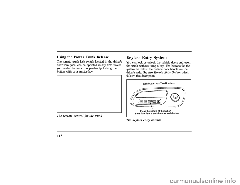 LINCOLN MARK VIII 1997 Owners Manual 118Using the Power Trunk ReleaseThe remote trunk lock switch located in the drivers
door trim panel can be operated at any time unless
you render the switch inoperable by locking the
button with your LINCOLN MARK VIII 1997 Owners Manual 118Using the Power Trunk ReleaseThe remote trunk lock switch located in the drivers
door trim panel can be operated at any time unless
you render the switch inoperable by locking the
button with your