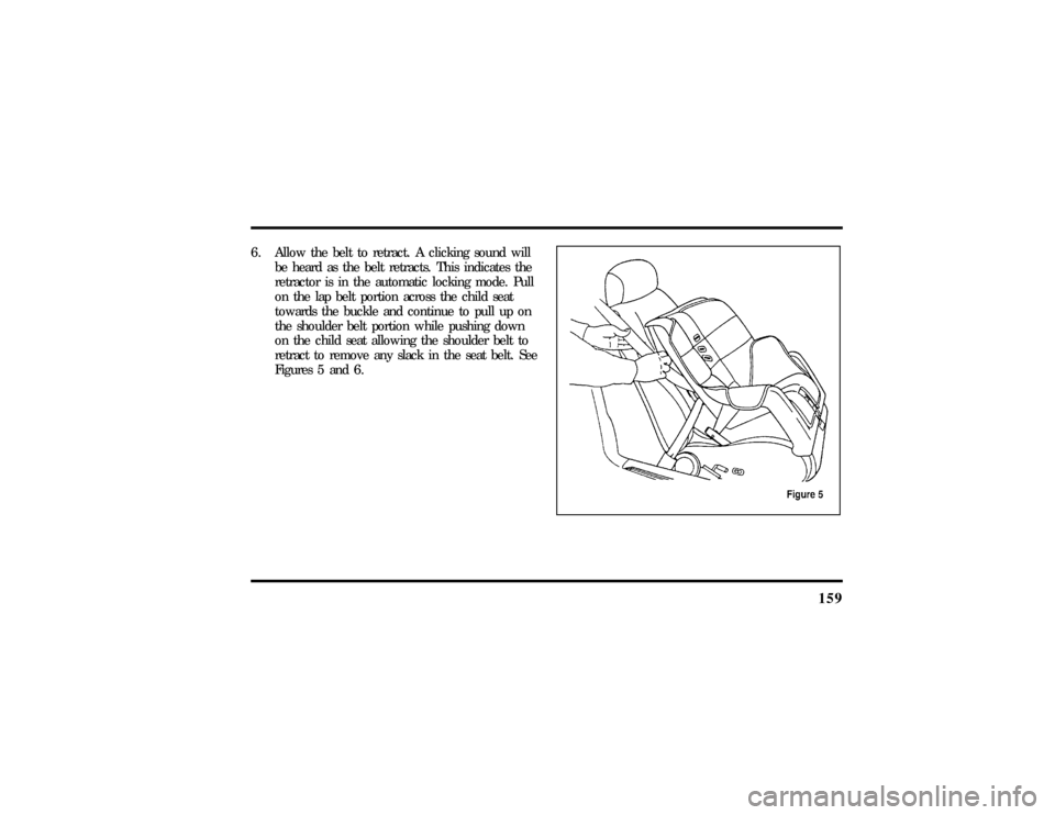 LINCOLN MARK VIII 1997  Owners Manual 159
6. Allow the belt to retract. A clicking sound will
be heard as the belt retracts. This indicates the
retractor is in the automatic locking mode. Pull
on the lap belt portion across the child seat