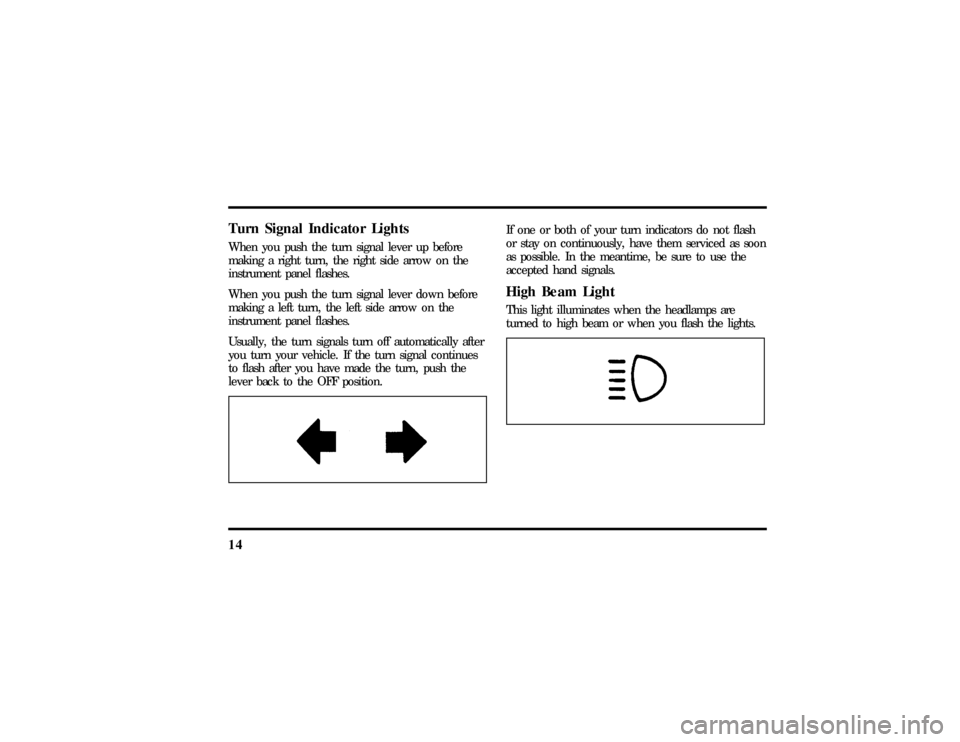 LINCOLN MARK VIII 1997 User Guide 14Turn Signal Indicator LightsWhen you push the turn signal lever up before
making a right turn, the right side arrow on the
instrument panel flashes.
When you push the turn signal lever down before
m