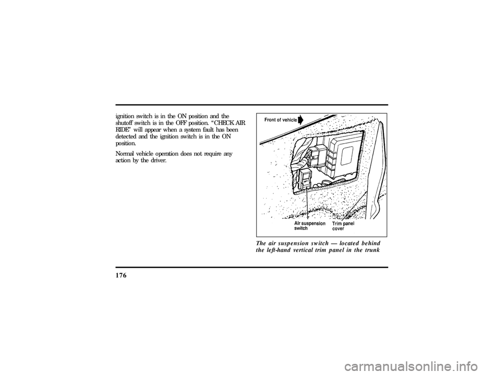 LINCOLN MARK VIII 1997  Owners Manual 176ignition switch is in the ON position and the
shutoff switch is in the OFF position. ªCHECK AIR
RIDEº will appear when a system fault has been
detected and the ignition switch is in the ON
positi