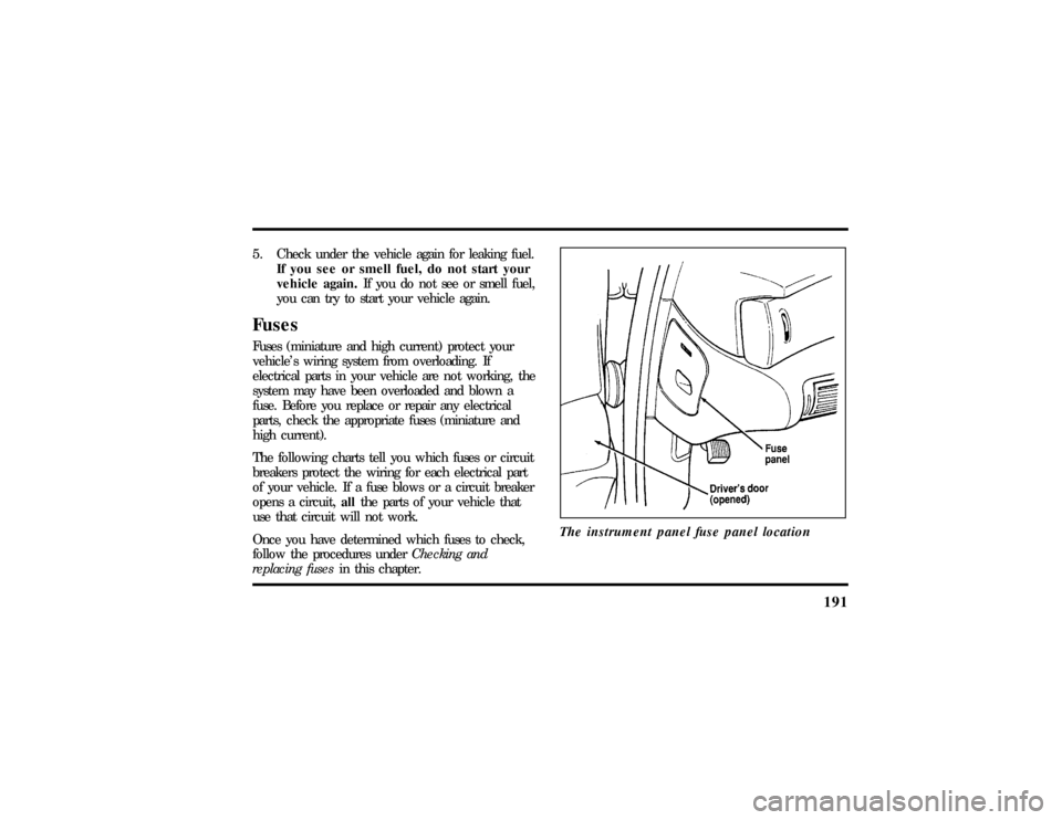 LINCOLN MARK VIII 1997  Owners Manual 191
5. Check under the vehicle again for leaking fuel.
If you see or smell fuel, do not start your
vehicle again.If you do not see or smell fuel,
you can try to start your vehicle again.FusesFuses (mi