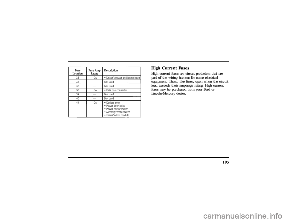 LINCOLN MARK VIII 1997  Owners Manual 195
High Current FusesHigh current fuses are circuit protectors that are
part of the wiring harness for some electrical
equipment. These, like fuses, open when the circuit
load exceeds their amperage 