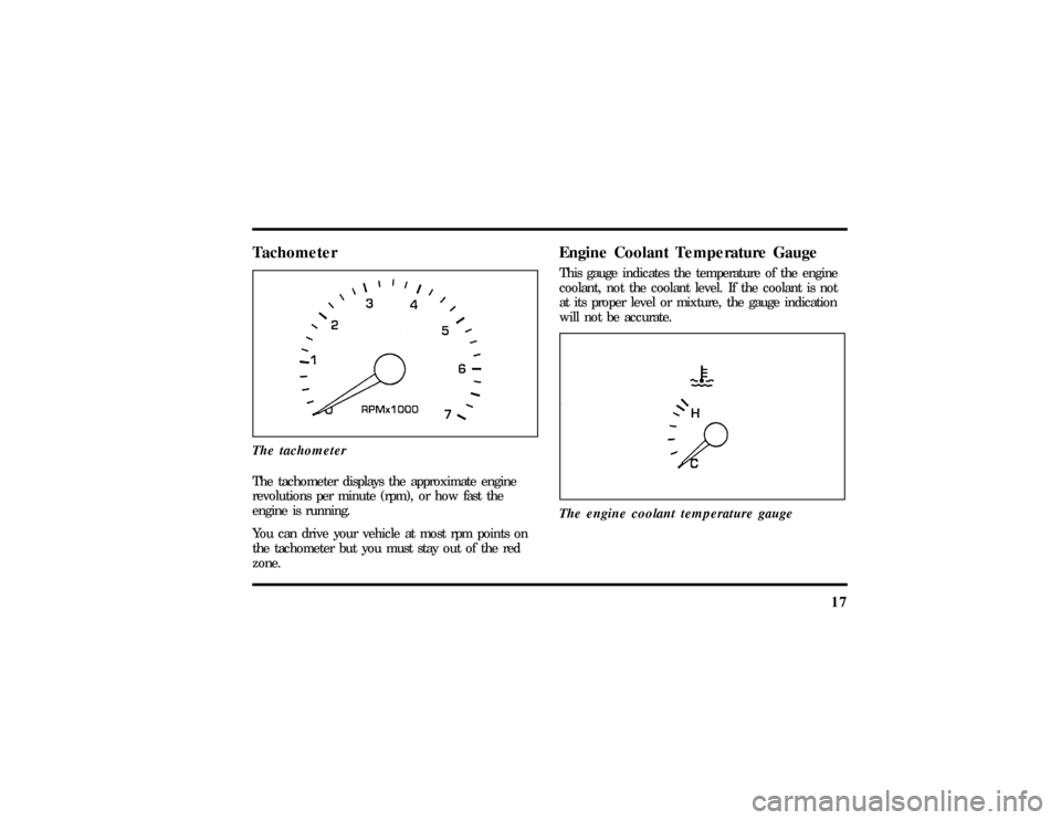 LINCOLN MARK VIII 1997  Owners Manual 17
TachometerThe tachometerThe tachometer displays the approximate engine
revolutions per minute (rpm), or how fast the
engine is running.
You can drive your vehicle at most rpm points on
the tachomet