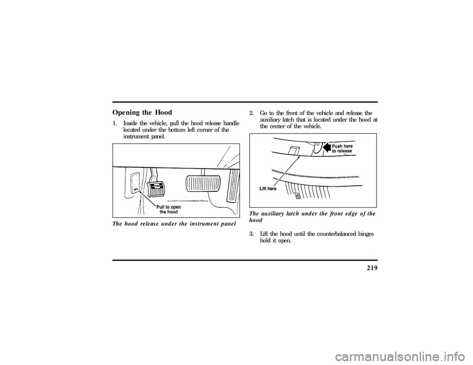 LINCOLN MARK VIII 1997  Owners Manual 219
Opening the Hood1. Inside the vehicle, pull the hood release handle
located under the bottom left corner of the
instrument panel.
The hood release under the instrument panel
2. Go to the front of 