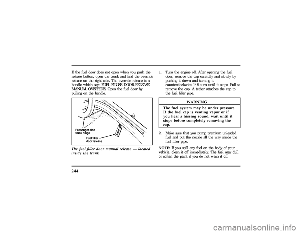 LINCOLN MARK VIII 1997  Owners Manual 244
If th e fue ldoo rdoe sno tope nwhe nyo upus hthe1.  Tur nthe engin eoff .Afte ropenin gthe fuel
WARNING
Th efue lsyste mma ybe unde rpressure. 
