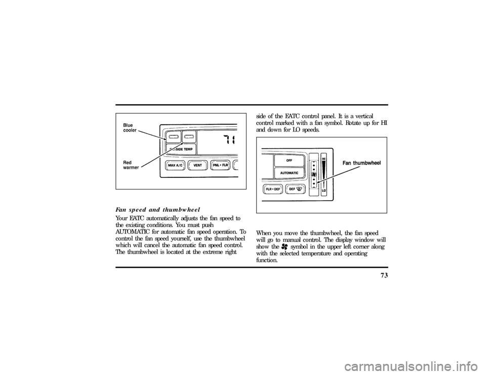 LINCOLN MARK VIII 1997  Owners Manual 73
Fan speed and thumbwheelYour EATC automatically adjusts the fan speed to
the existing conditions. You must push
AUTOMATIC for automatic fan speed operation. To
control the fan speed yourself, use t