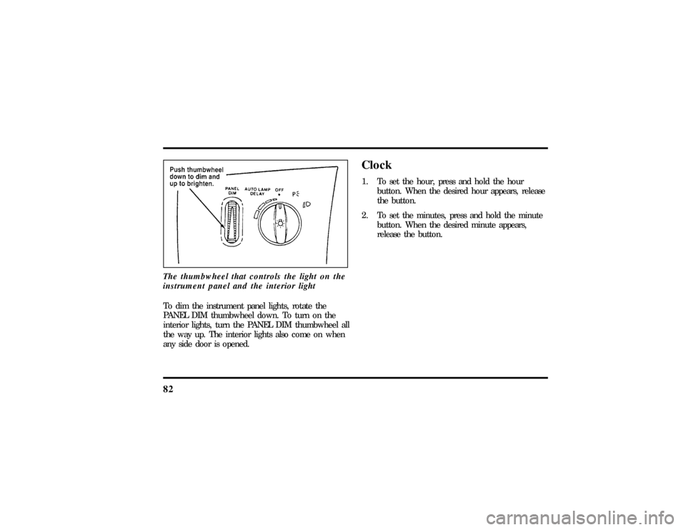 LINCOLN MARK VIII 1997 Manual Online 82The thumbwheel that controls the light on the
instrument panel and the interior lightTo dim the instrument panel lights, rotate the
PANEL DIM thumbwheel down. To turn on the
interior lights, turn th
