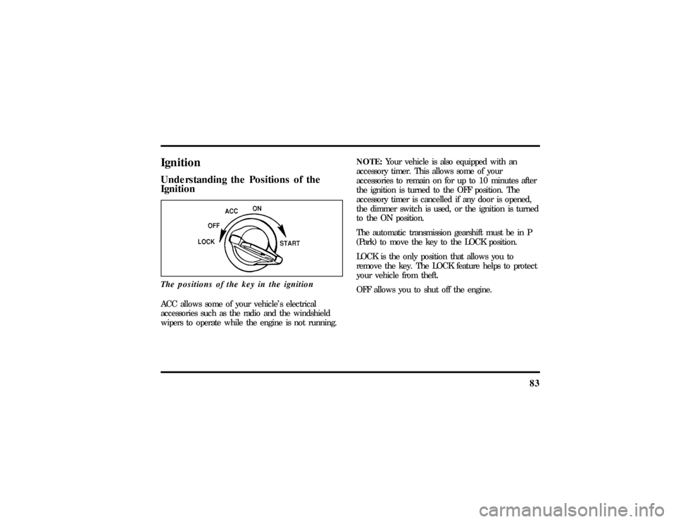 LINCOLN MARK VIII 1997 Manual Online 83
IgnitionUnderstanding the Positions of the
IgnitionThe positions of the key in the ignitionACC allows some of your vehicles electrical
accessories such as the radio and the windshield
wipers to op