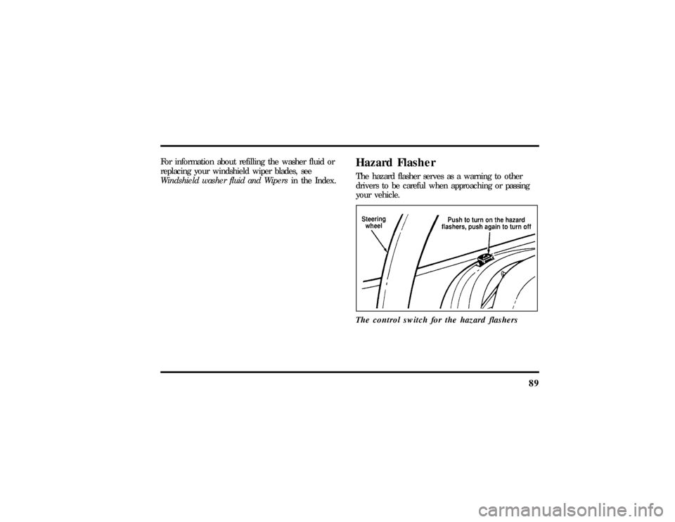 LINCOLN MARK VIII 1997  Owners Manual 89
For information about refilling the washer fluid or
replacing your windshield wiper blades, see
Windshield washer fluid and Wipersin the Index.
Hazard FlasherThe hazard flasher serves as a warning 