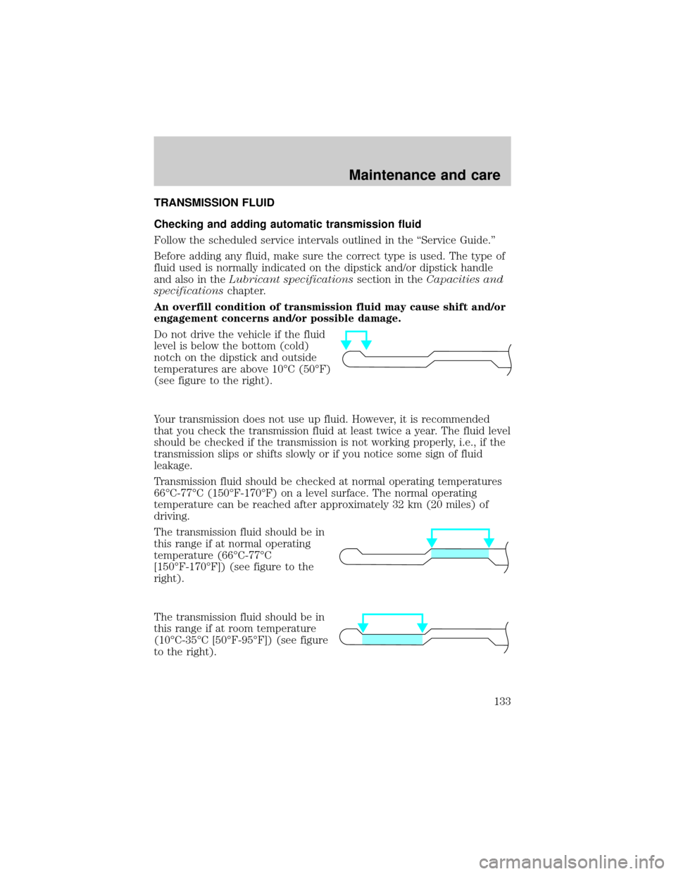 LINCOLN MARK VIII 1998  Owners Manual TRANSMISSION FLUID
Checking and adding automatic transmission fluid
Follow the scheduled service intervals outlined in the ªService Guide.º
Before adding any fluid, make sure the correct type is use