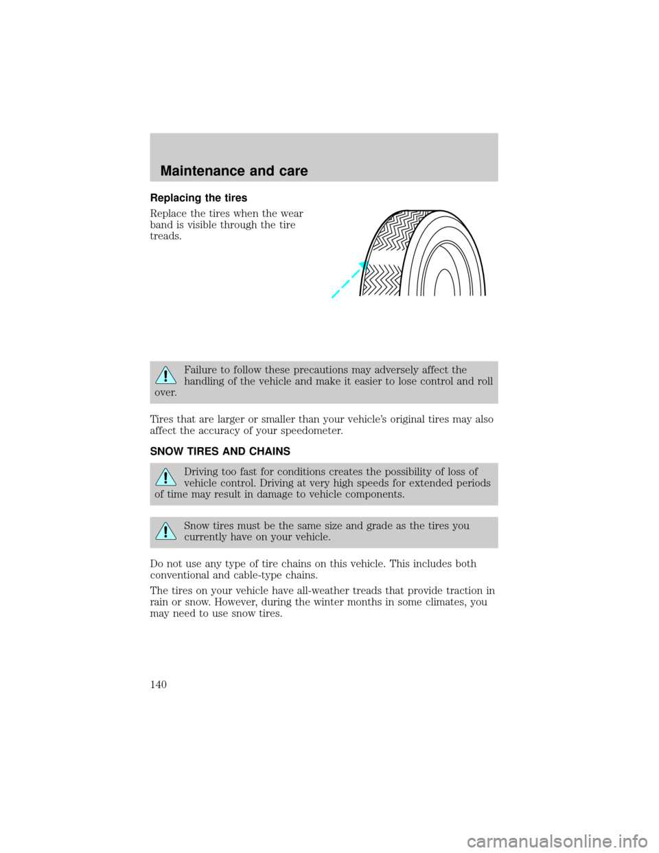 LINCOLN MARK VIII 1998  Owners Manual Replacing the tires
Replace the tires when the wear
band is visible through the tire
treads.
Failure to follow these precautions may adversely affect the
handling of the vehicle and make it easier to 