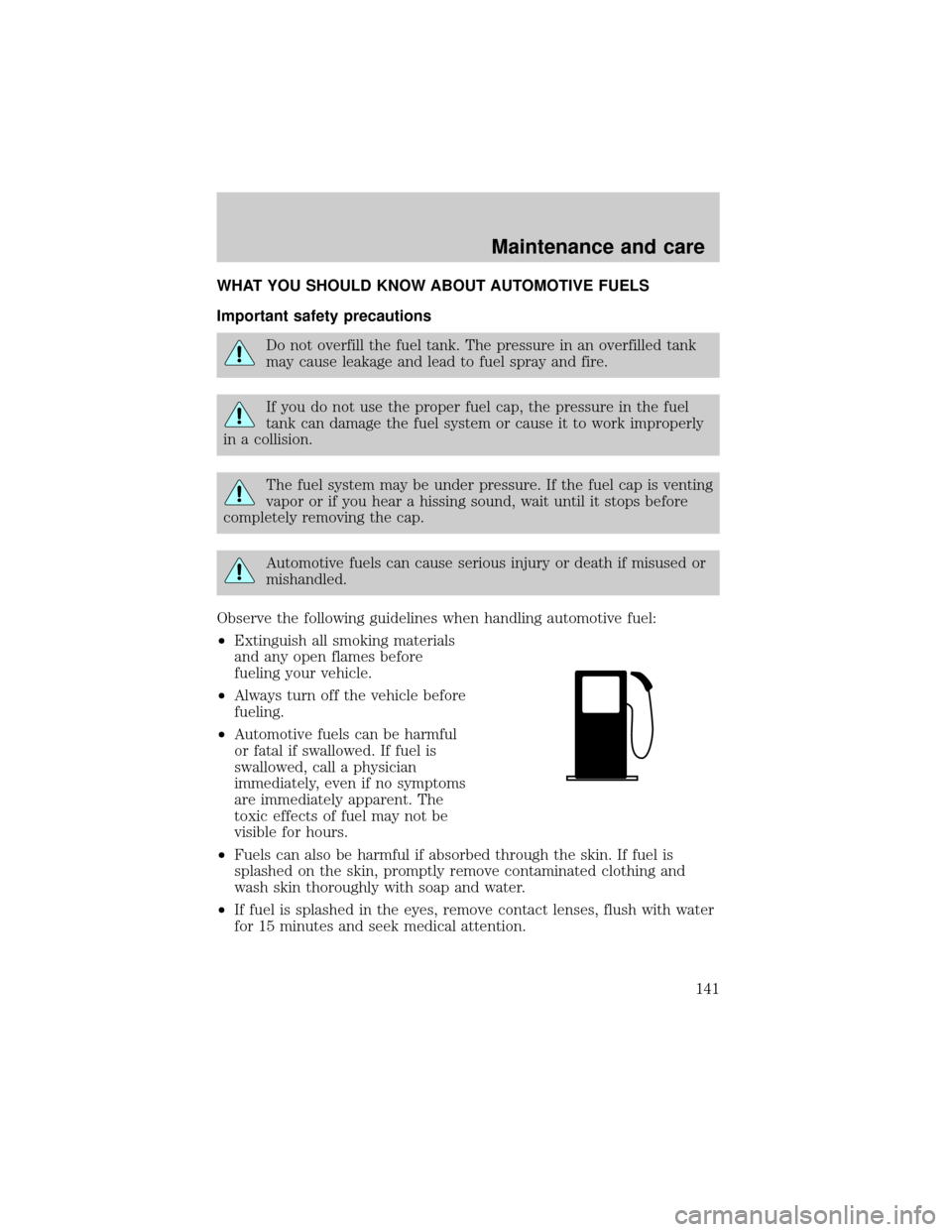 LINCOLN MARK VIII 1998  Owners Manual WHAT YOU SHOULD KNOW ABOUT AUTOMOTIVE FUELS
Important safety precautions
Do not overfill the fuel tank. The pressure in an overfilled tank
may cause leakage and lead to fuel spray and fire.
If you do 