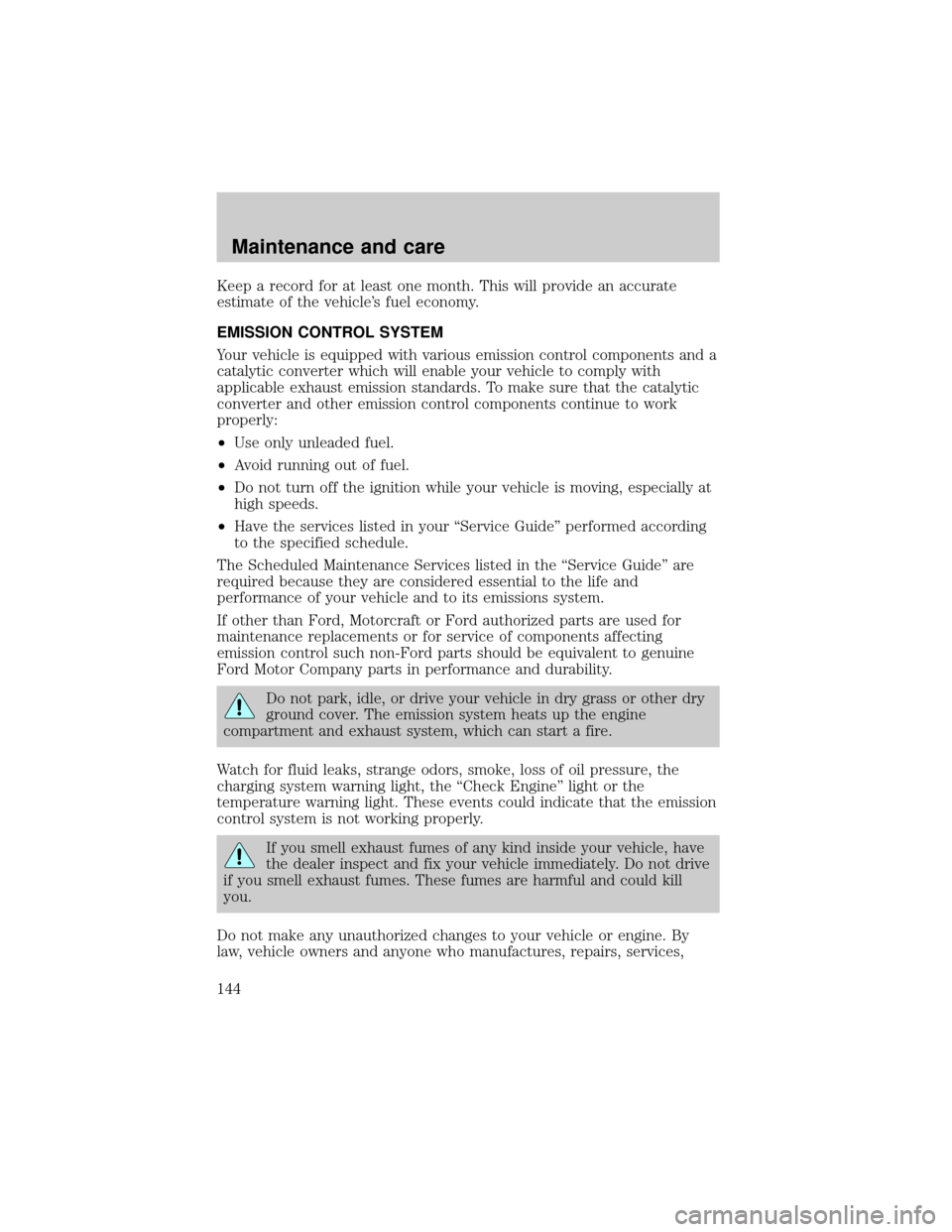 LINCOLN MARK VIII 1998 User Guide Keep a record for at least one month. This will provide an accurate
estimate of the vehicles fuel economy.
EMISSION CONTROL SYSTEM
Your vehicle is equipped with various emission control components an