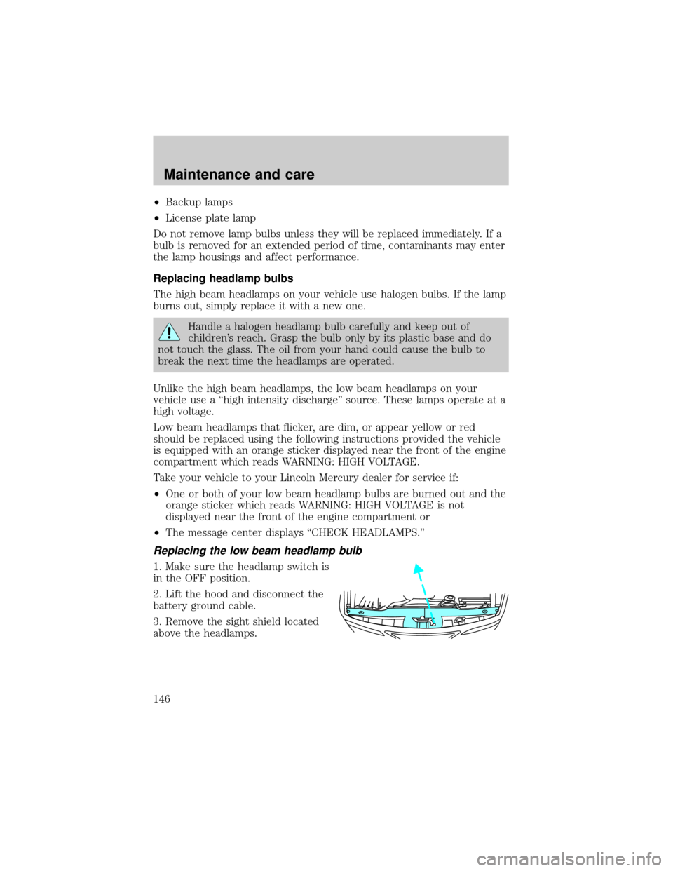 LINCOLN MARK VIII 1998  Owners Manual ²Backup lamps
²License plate lamp
Do not remove lamp bulbs unless they will be replaced immediately. If a
bulb is removed for an extended period of time, contaminants may enter
the lamp housings and