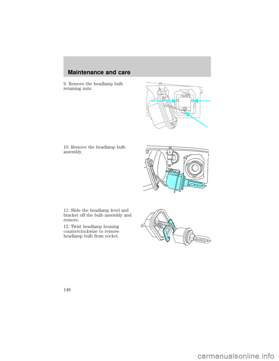 LINCOLN MARK VIII 1998  Owners Manual 9. Remove the headlamp bulb
retaining nuts.
10. Remove the headlamp bulb
assembly.
11. Slide the headlamp level and
bracket off the bulb assembly and
remove.
12. Twist headlamp housing
counterclockwis