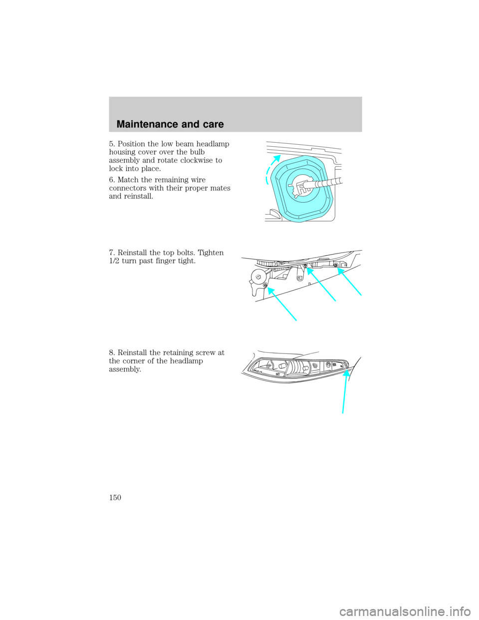 LINCOLN MARK VIII 1998  Owners Manual 5. Position the low beam headlamp
housing cover over the bulb
assembly and rotate clockwise to
lock into place.
6. Match the remaining wire
connectors with their proper mates
and reinstall.
7. Reinsta