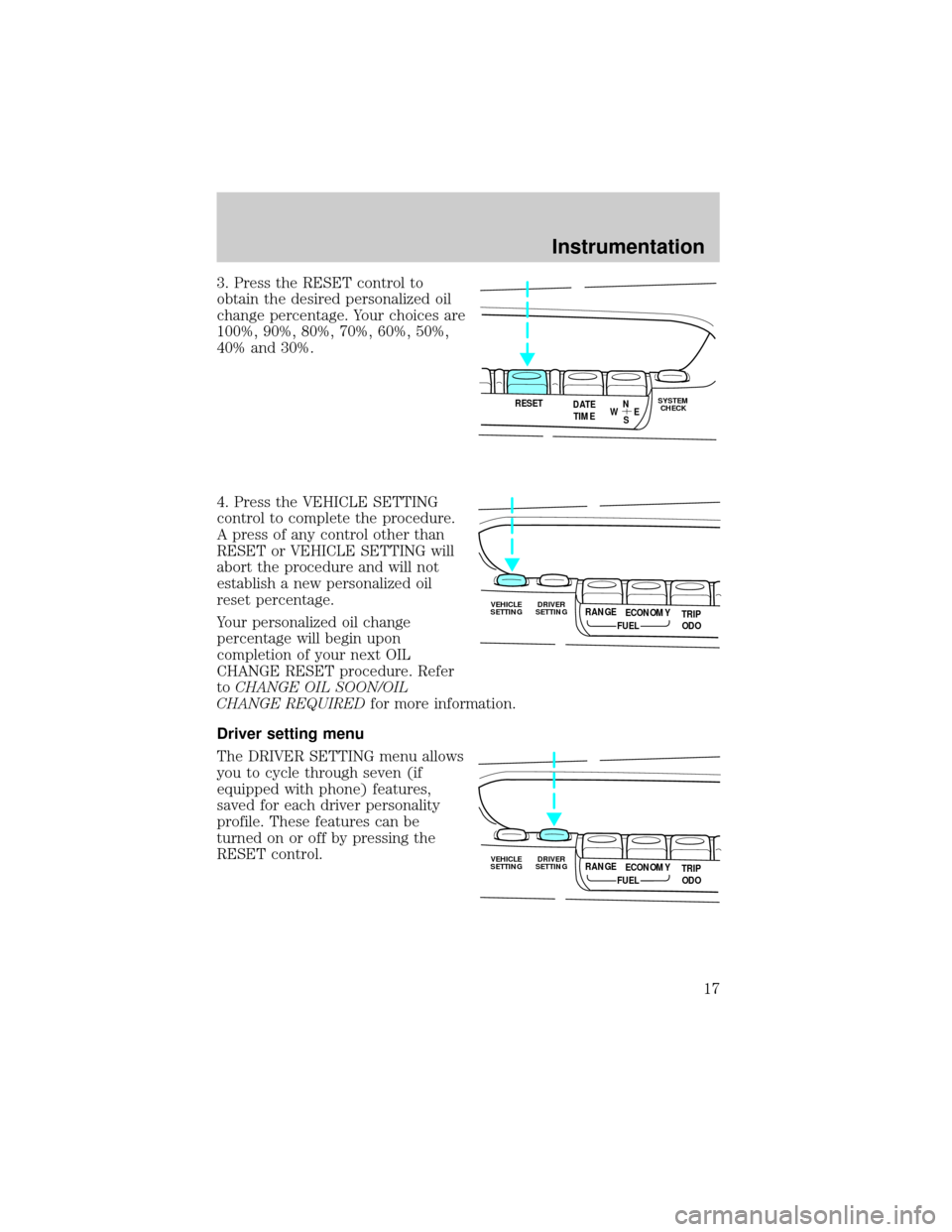 LINCOLN MARK VIII 1998  Owners Manual 3. Press the RESET control to
obtain the desired personalized oil
change percentage. Your choices are
100%, 90%, 80%, 70%, 60%, 50%,
40% and 30%.
4. Press the VEHICLE SETTING
control to complete the p