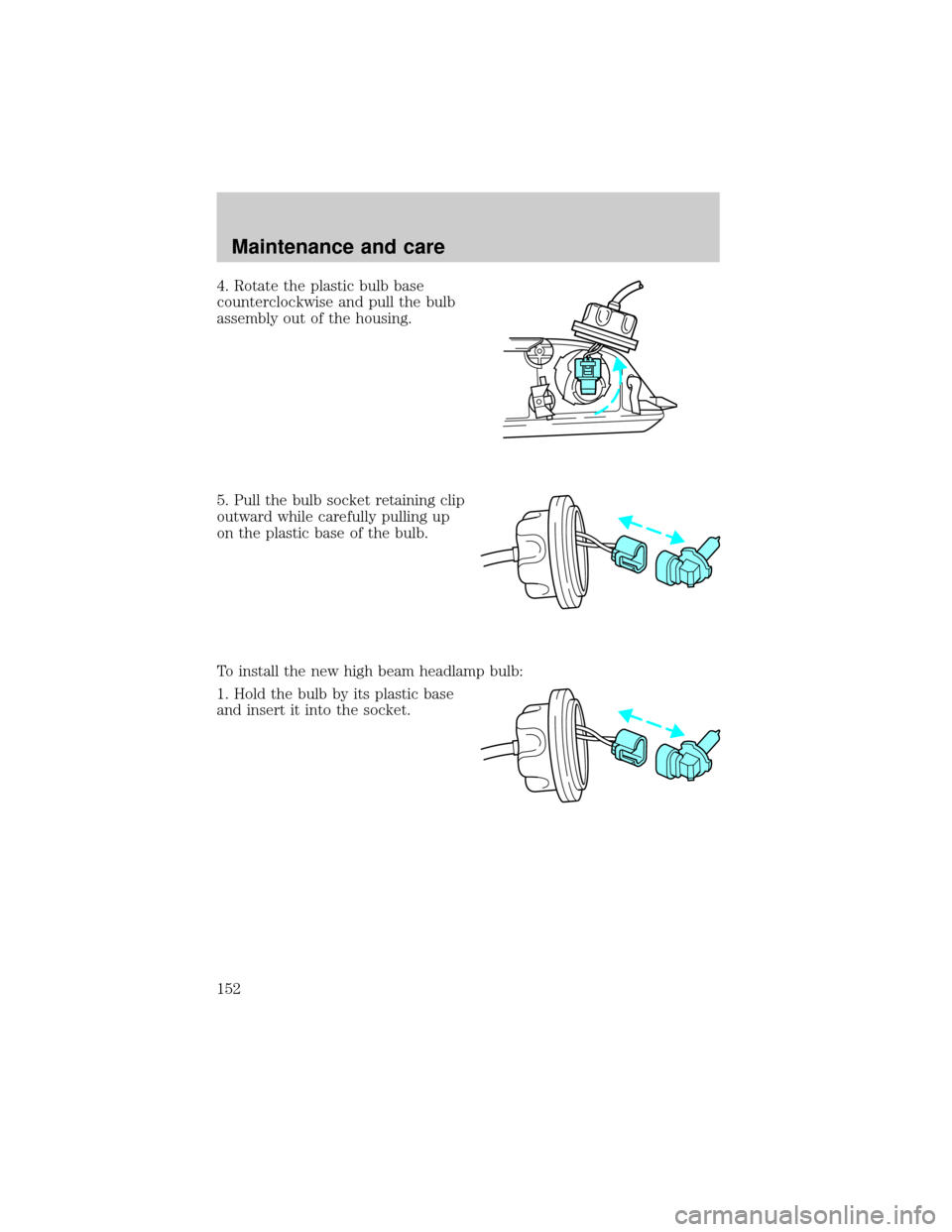 LINCOLN MARK VIII 1998  Owners Manual 4. Rotate the plastic bulb base
counterclockwise and pull the bulb
assembly out of the housing.
5. Pull the bulb socket retaining clip
outward while carefully pulling up
on the plastic base of the bul