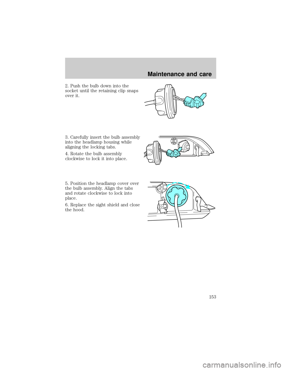 LINCOLN MARK VIII 1998 User Guide 2. Push the bulb down into the
socket until the retaining clip snaps
over it.
3. Carefully insert the bulb assembly
into the headlamp housing while
aligning the locking tabs.
4. Rotate the bulb assemb